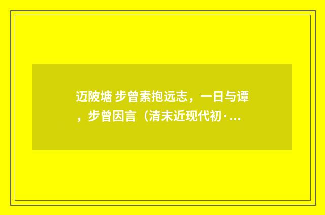 迈陂塘 步曾素抱远志，一日与谭，步曾因言（清末近现代初·王易）释义及解释