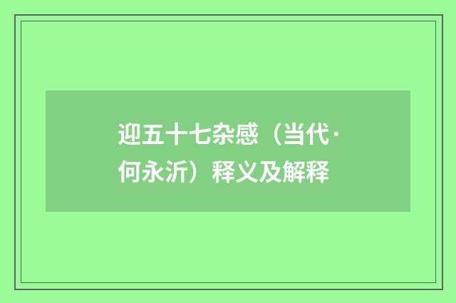 迎五十七杂感（当代·何永沂）释义及解释