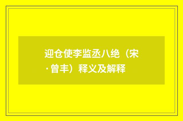 迎仓使李监丞八绝（宋·曾丰）释义及解释