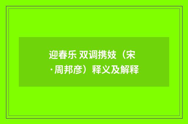 迎春乐 双调携妓（宋·周邦彦）释义及解释