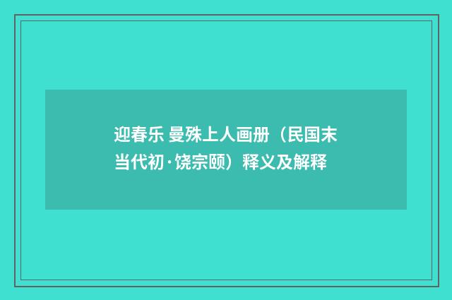 迎春乐 曼殊上人画册（民国末当代初·饶宗颐）释义及解释
