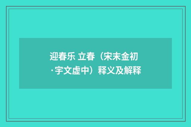 迎春乐 立春（宋末金初·宇文虚中）释义及解释