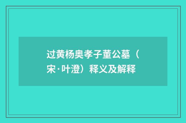 过黄杨奥孝子董公墓（宋·叶澄）释义及解释