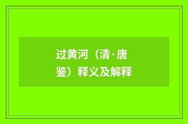 过黄河（清·唐鉴）释义及解释