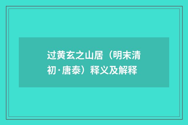 过黄玄之山居（明末清初·唐泰）释义及解释