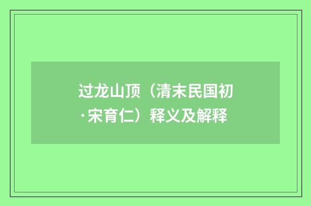 过龙山顶（清末民国初·宋育仁）释义及解释