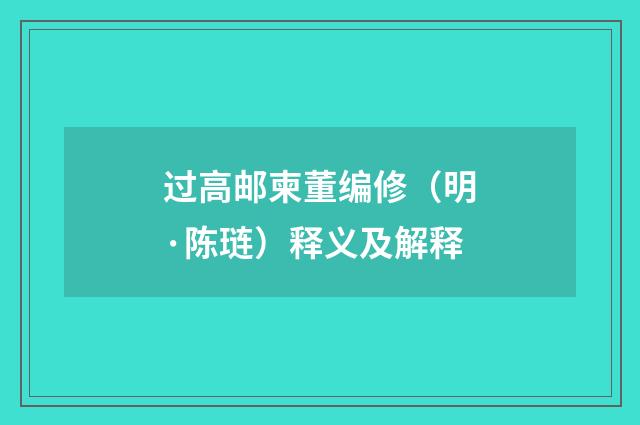 过高邮柬董编修（明·陈琏）释义及解释