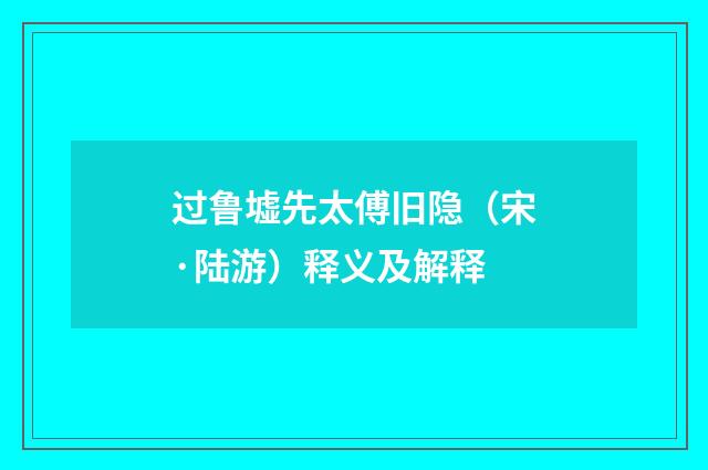 过鲁墟先太傅旧隐（宋·陆游）释义及解释