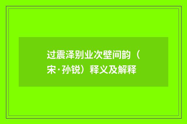 过震泽别业次壁间韵（宋·孙锐）释义及解释
