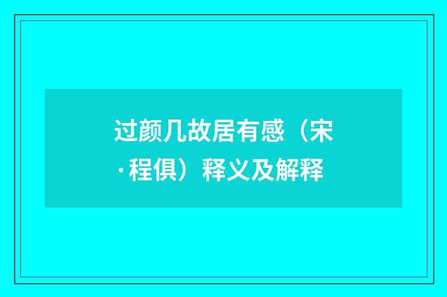 过颜几故居有感（宋·程俱）释义及解释