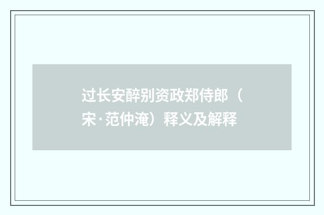 过长安醉别资政郑侍郎（宋·范仲淹）释义及解释