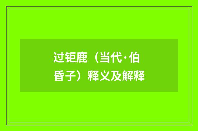过钜鹿（当代·伯昏子）释义及解释