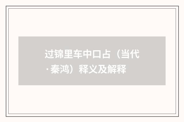 过锦里车中口占（当代·秦鸿）释义及解释