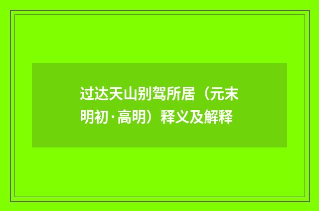 过达天山别驾所居（元末明初·高明）释义及解释