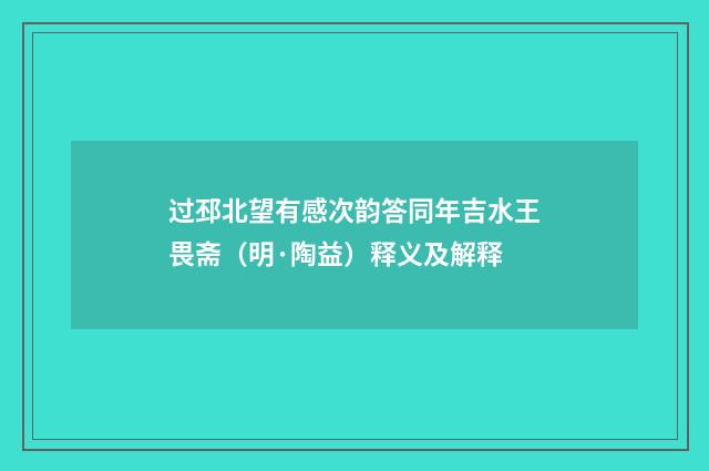 过邳北望有感次韵答同年吉水王畏斋（明·陶益）释义及解释