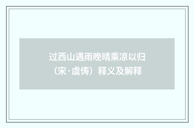 过西山遇雨晚晴乘凉以归（宋·虞俦）释义及解释