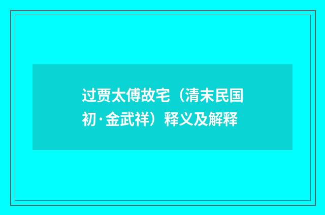 过贾太傅故宅（清末民国初·金武祥）释义及解释