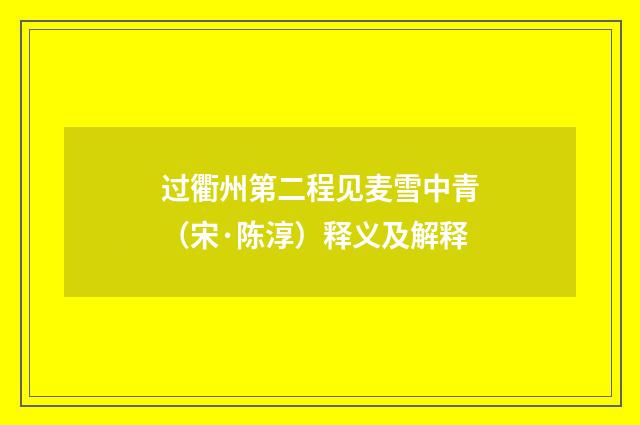 过衢州第二程见麦雪中青（宋·陈淳）释义及解释