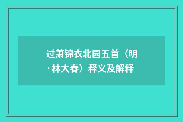 过萧锦衣北园五首（明·林大春）释义及解释