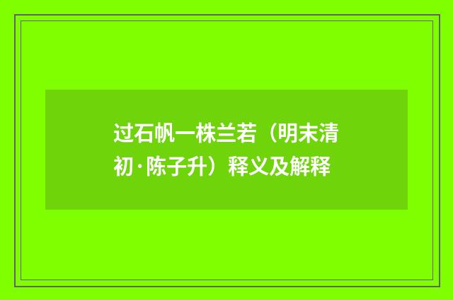 过石帆一株兰若（明末清初·陈子升）释义及解释