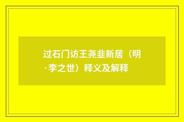 过石门访王尧韭新居（明·李之世）释义及解释