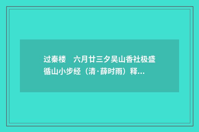 过秦楼　六月廿三夕吴山香社极盛循山小步经（清·薛时雨）释义及解释