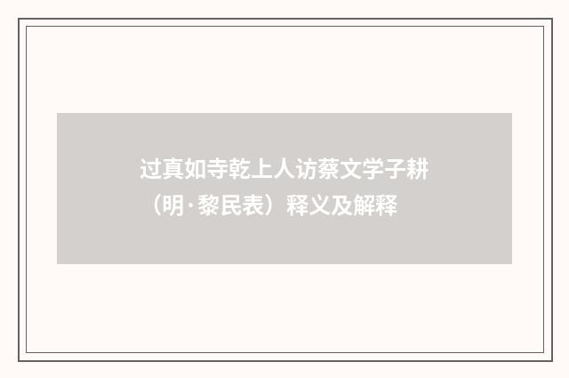 过真如寺乾上人访蔡文学子耕（明·黎民表）释义及解释
