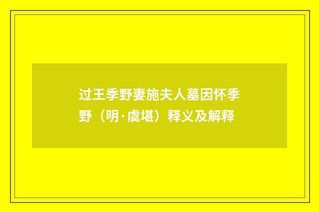 过王季野妻施夫人墓因怀季野（明·虞堪）释义及解释
