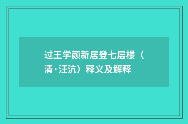 过王学颜新居登七层楼（清·汪沆）释义及解释