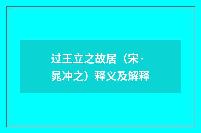 过王立之故居（宋·晁冲之）释义及解释