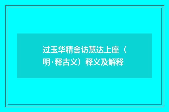 过玉华精舍访慧达上座（明·释古义）释义及解释