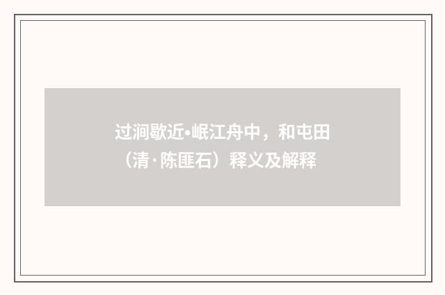 过涧歇近•岷江舟中，和屯田（清·陈匪石）释义及解释
