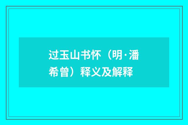 过玉山书怀（明·潘希曾）释义及解释