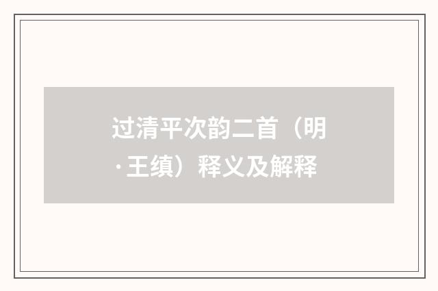 过清平次韵二首（明·王缜）释义及解释