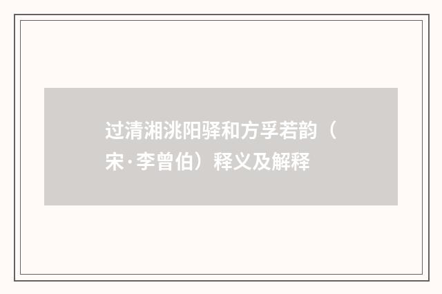 过清湘洮阳驿和方孚若韵（宋·李曾伯）释义及解释
