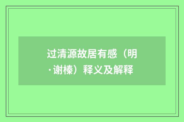 过清源故居有感（明·谢榛）释义及解释
