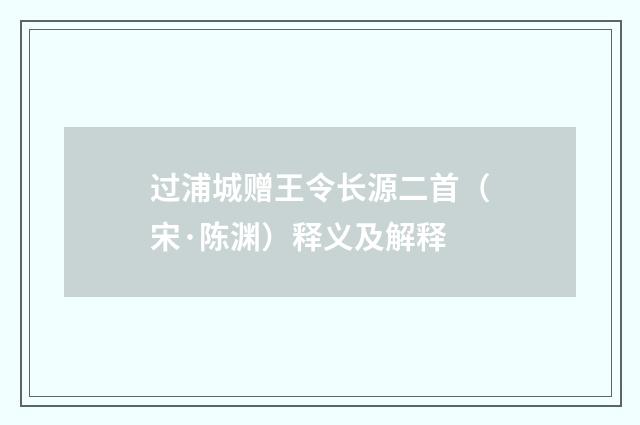 过浦城赠王令长源二首（宋·陈渊）释义及解释