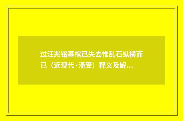 过汪兆铭墓棺已失去惟乱石纵横而已（近现代·潘受）释义及解释