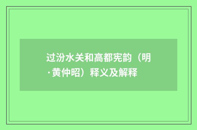 过汾水关和高都宪韵（明·黄仲昭）释义及解释