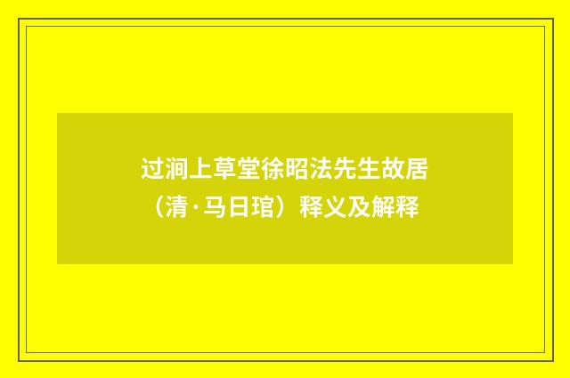 过涧上草堂徐昭法先生故居（清·马日琯）释义及解释