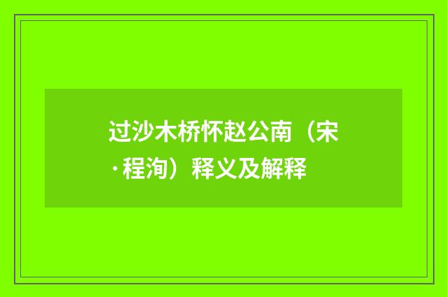 过沙木桥怀赵公南（宋·程洵）释义及解释