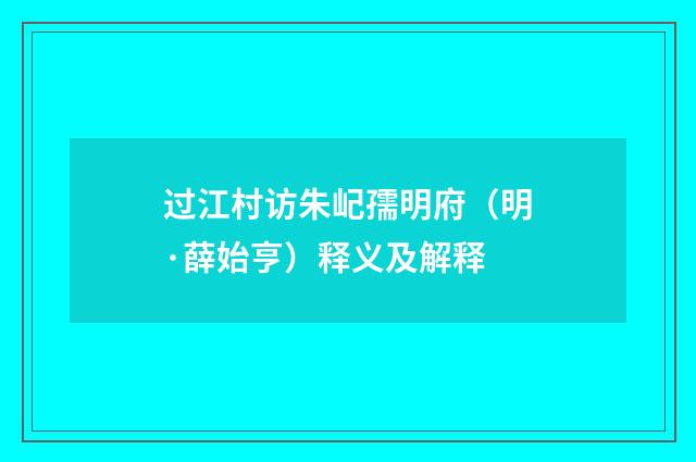过江村访朱屺孺明府（明·薛始亨）释义及解释
