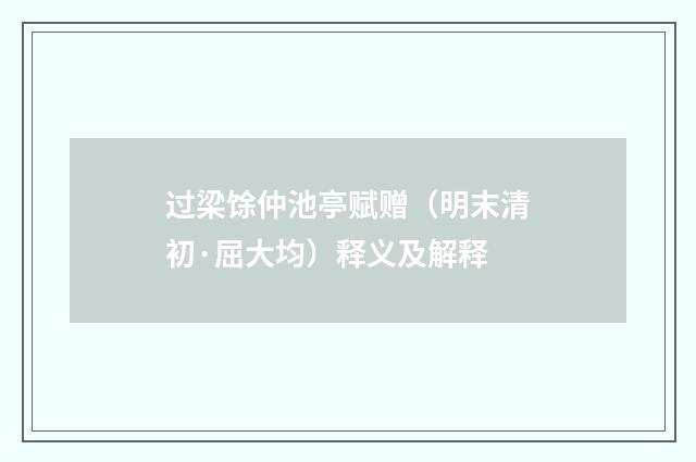 过梁馀仲池亭赋赠（明末清初·屈大均）释义及解释