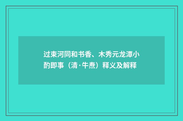 过束河同和书香、木秀元龙潭小酌即事（清·牛焘）释义及解释