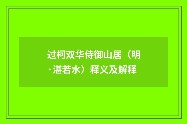 过柯双华侍御山居（明·湛若水）释义及解释