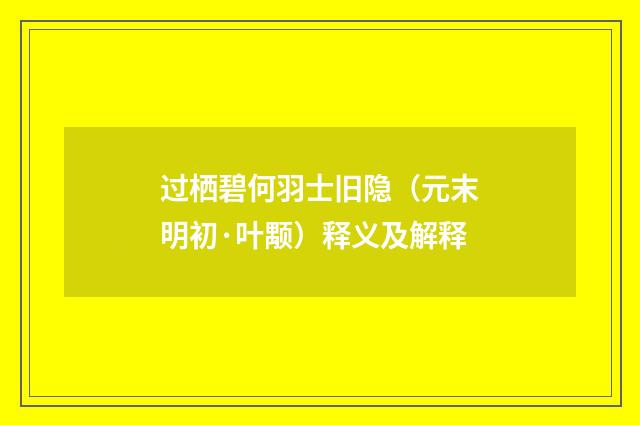 过栖碧何羽士旧隐（元末明初·叶颙）释义及解释