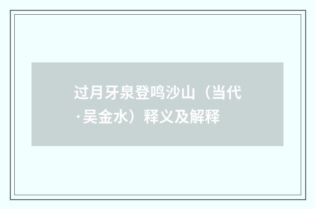 过月牙泉登鸣沙山（当代·吴金水）释义及解释