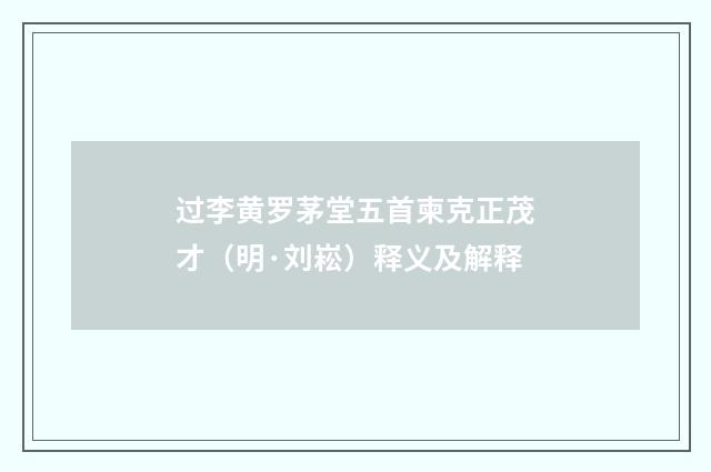 过李黄罗茅堂五首柬克正茂才（明·刘崧）释义及解释