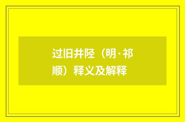 过旧井陉（明·祁顺）释义及解释