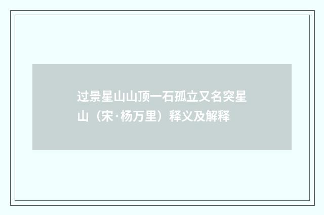 过景星山山顶一石孤立又名突星山（宋·杨万里）释义及解释